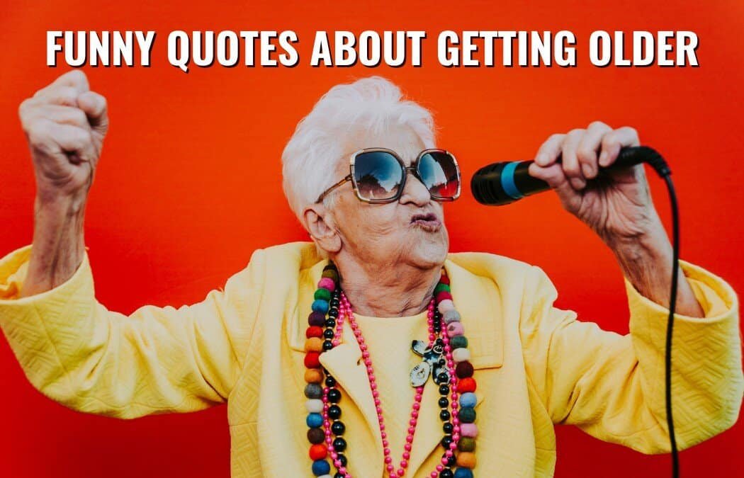 122 Funny Quotes About Getting Older