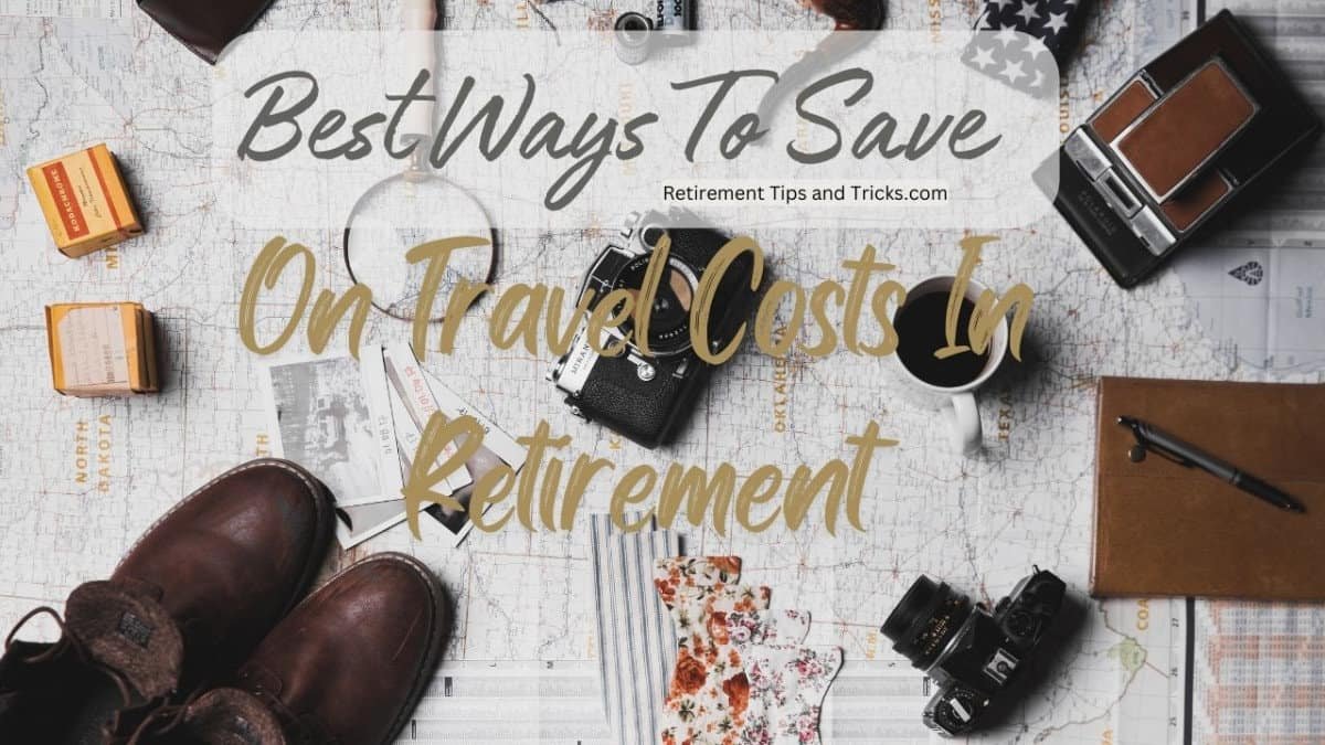 Best Ways To Save On Travel Costs In Retirement